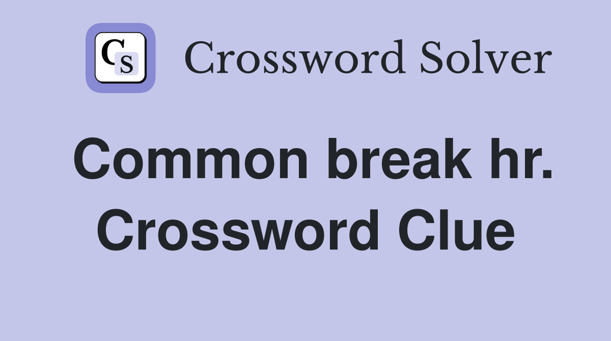 Common break hr. Crossword Clue