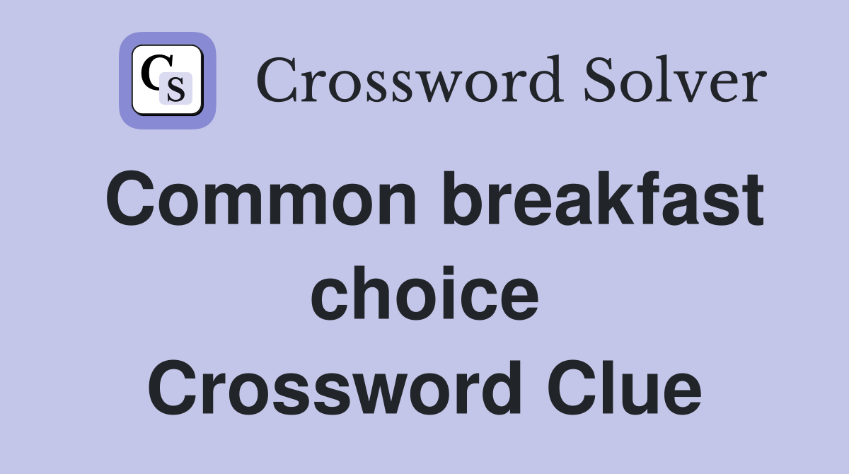 Common breakfast choice Crossword Clue