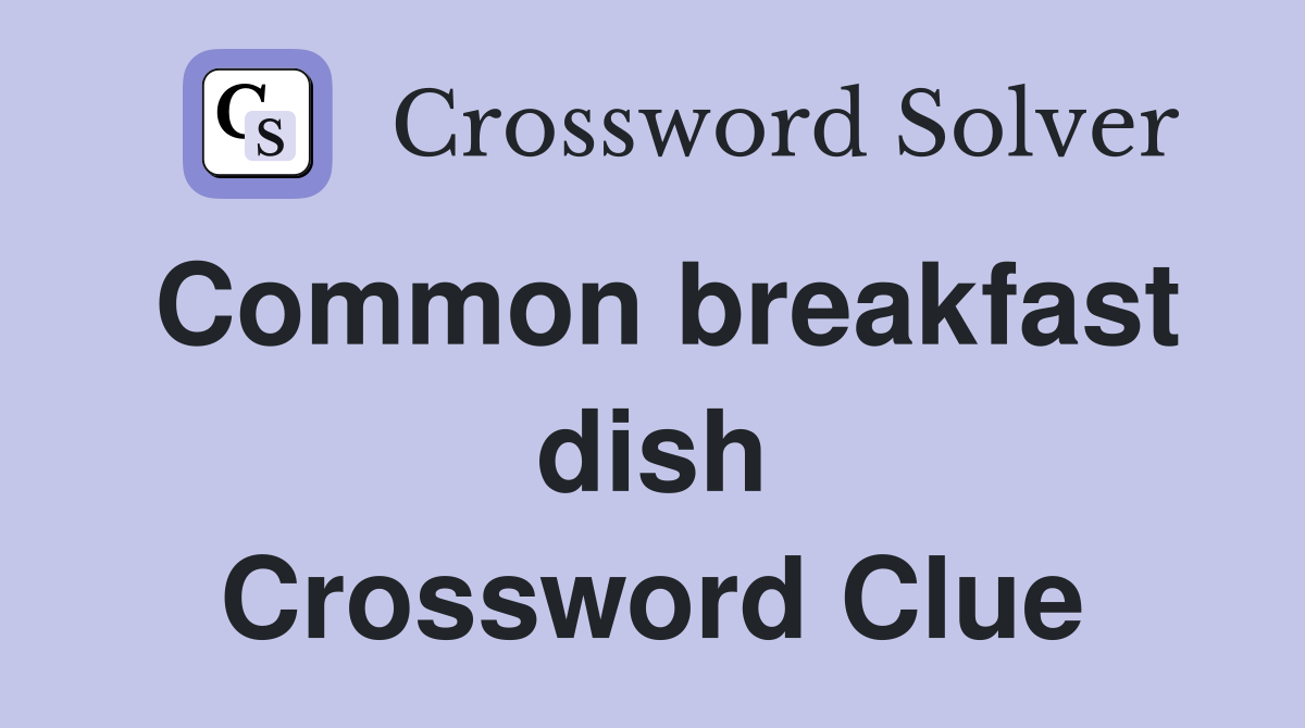 Common breakfast dish Crossword Clue