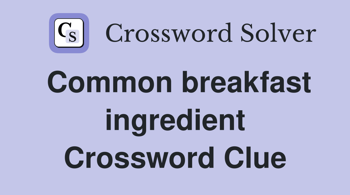 Common breakfast ingredient Crossword Clue
