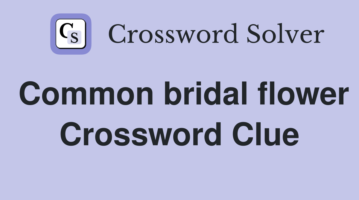 Common bridal flower Crossword Clue