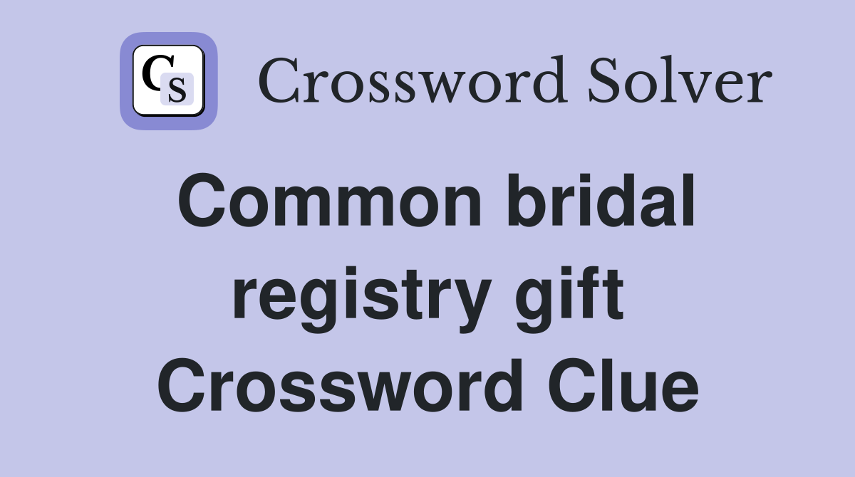 Common bridal registry gift Crossword Clue