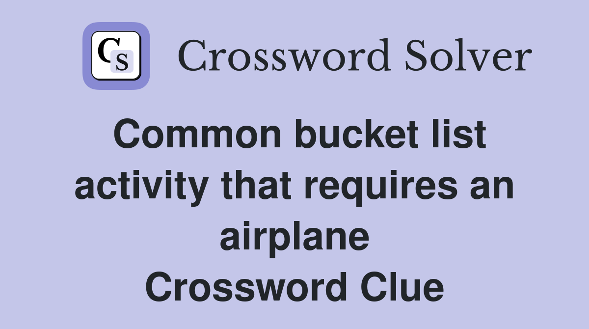 Common bucket list activity that requires an airplane Crossword Clue