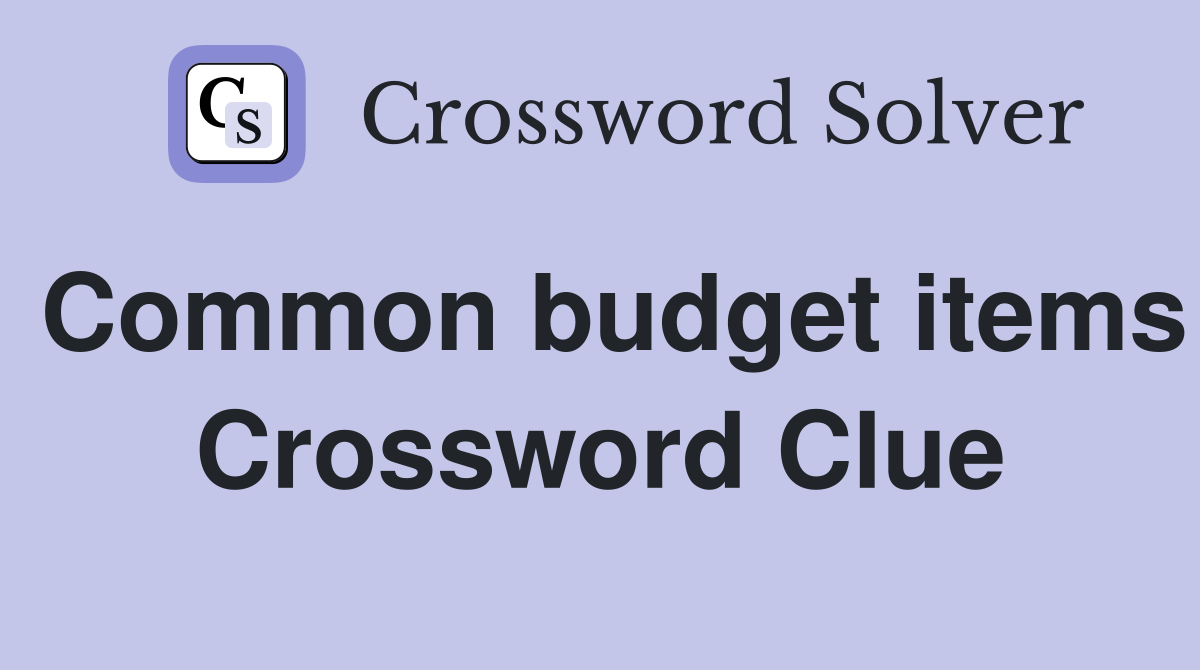 Common budget items Crossword Clue