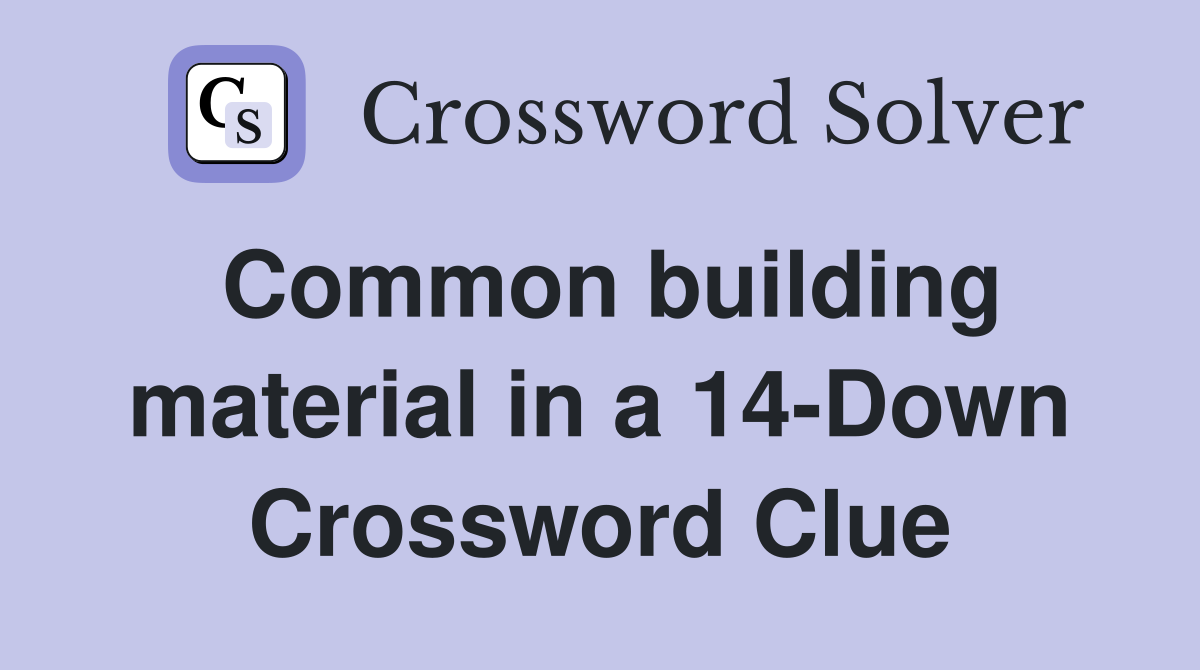 Common building material in a 14-Down Crossword Clue