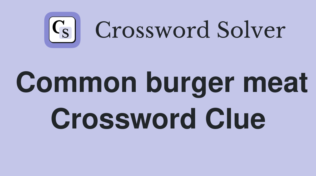 Common burger meat Crossword Clue
