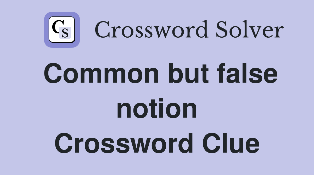 Common but false notion Crossword Clue