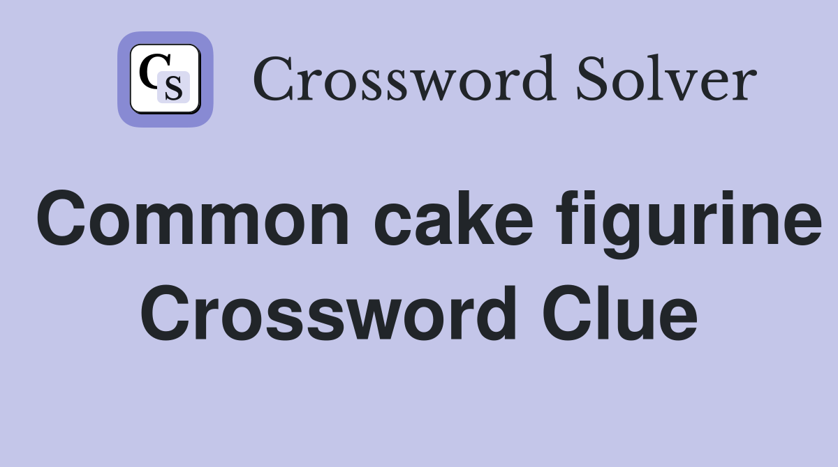 Common cake figurine Crossword Clue