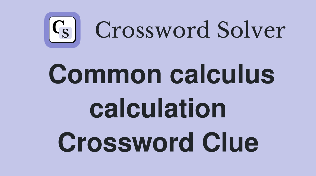 Common calculus calculation Crossword Clue