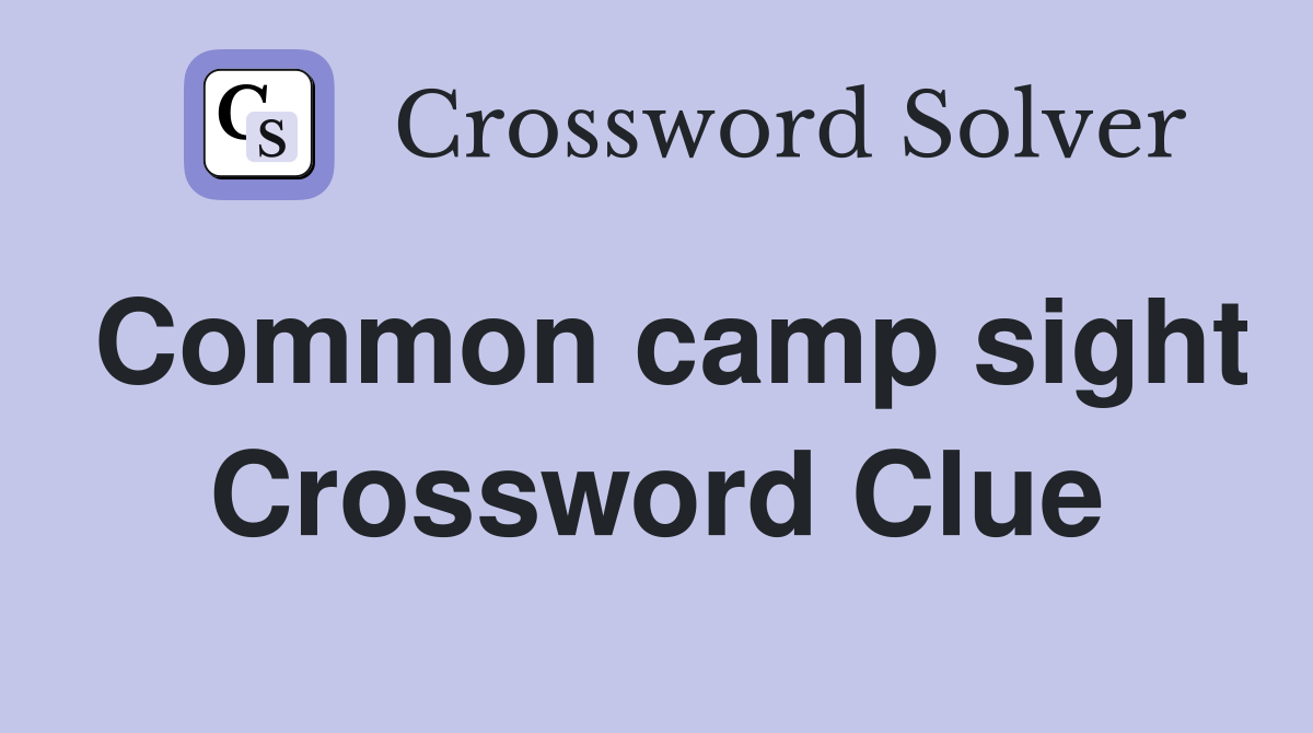Common camp sight Crossword Clue