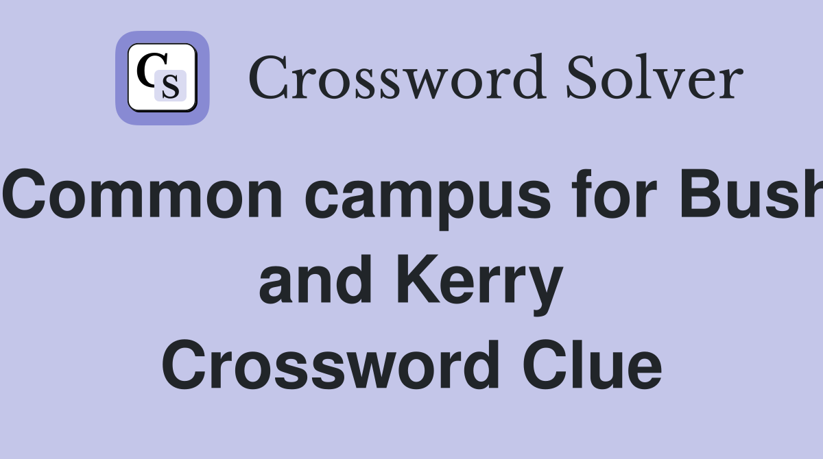 Common campus for Bush and Kerry Crossword Clue