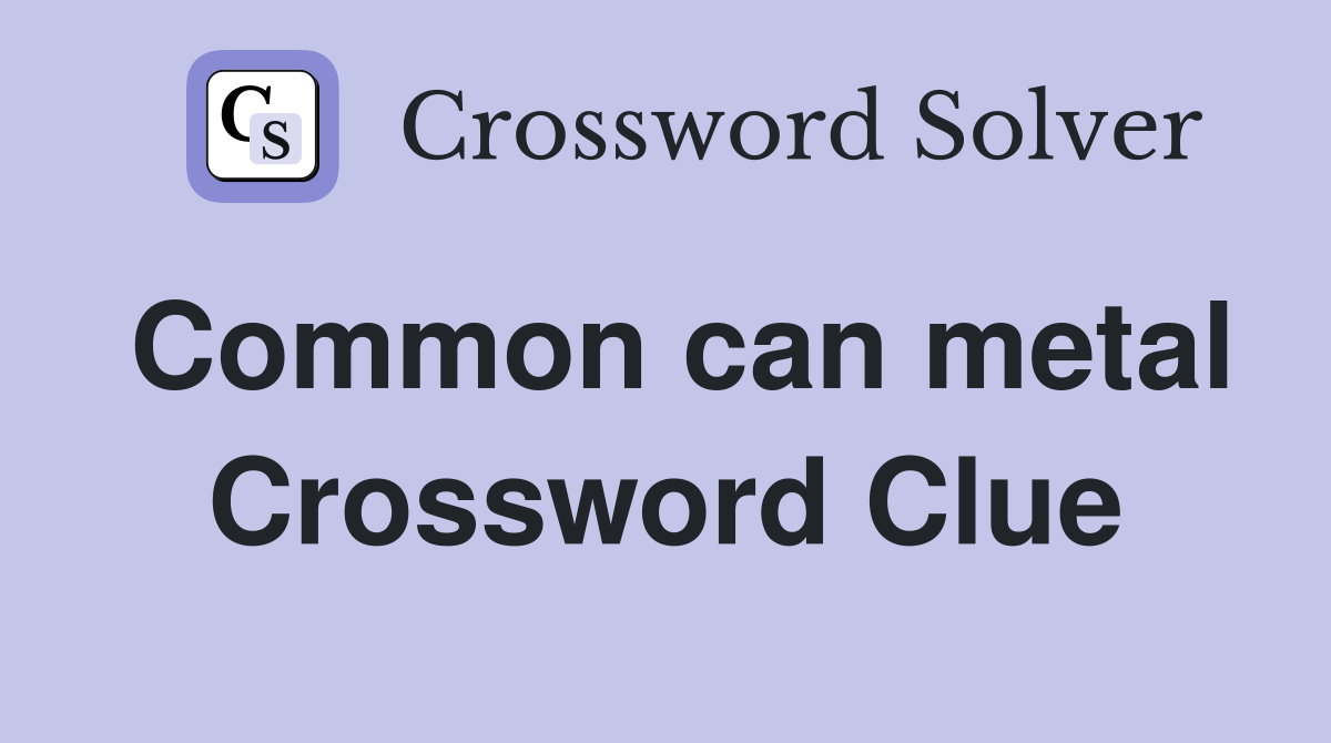 Common can metal Crossword Clue