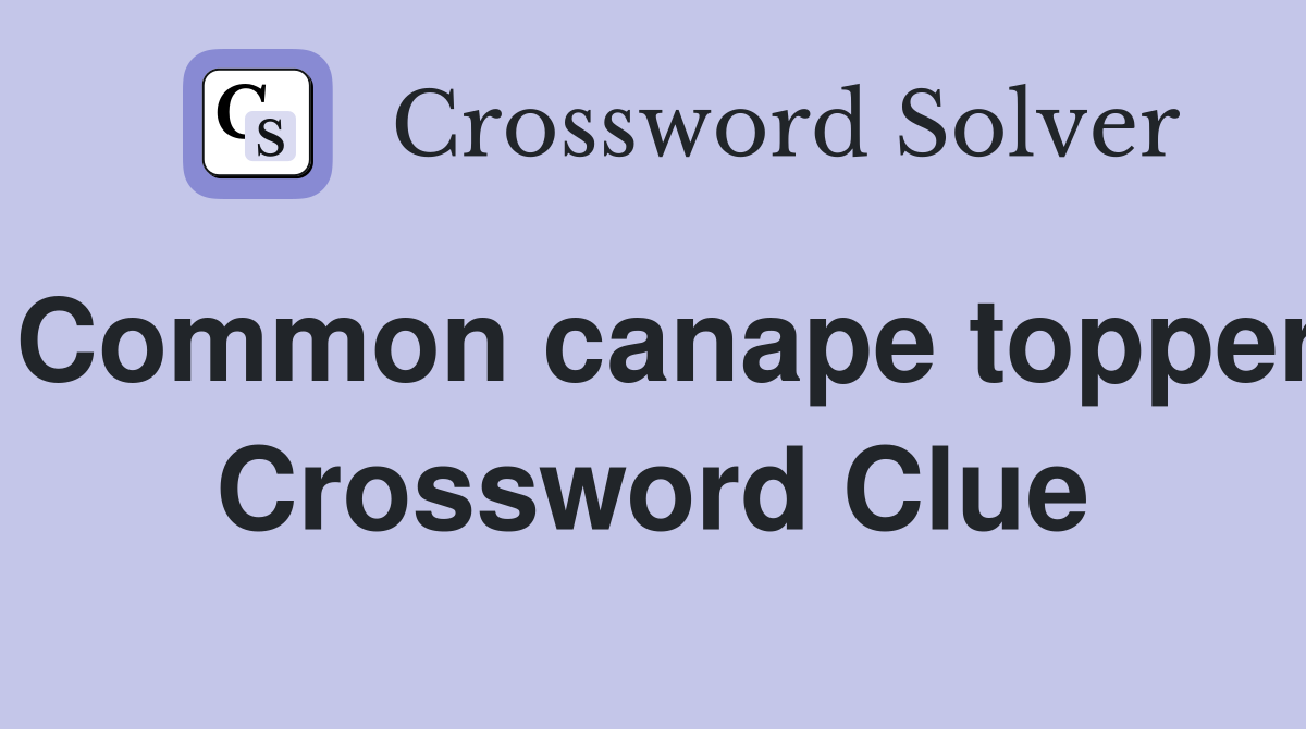 Common canape topper Crossword Clue
