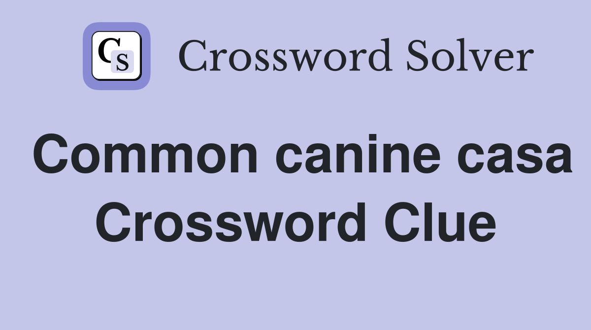 Common canine casa Crossword Clue