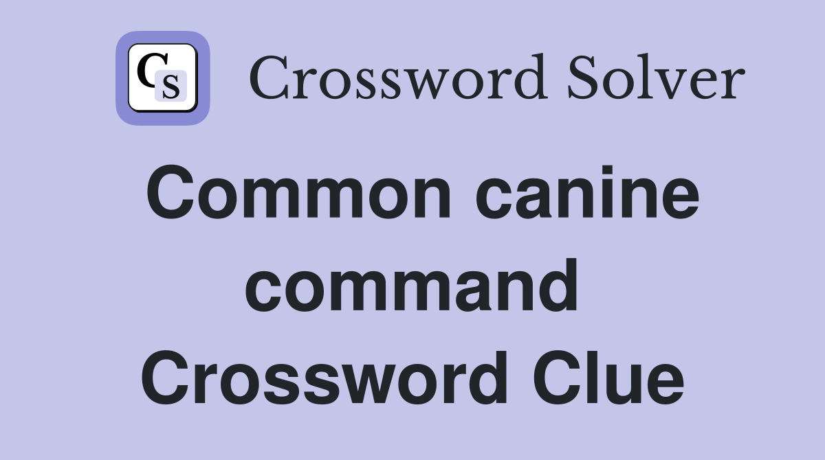 Common canine command Crossword Clue