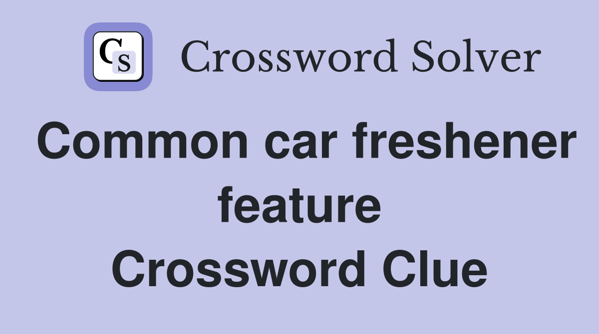 Common car freshener feature Crossword Clue