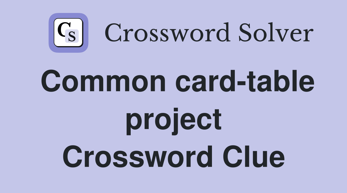 Common card-table project Crossword Clue