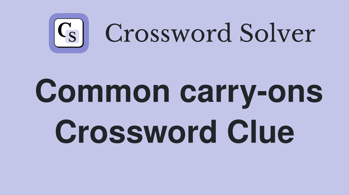 Common carry-ons Crossword Clue