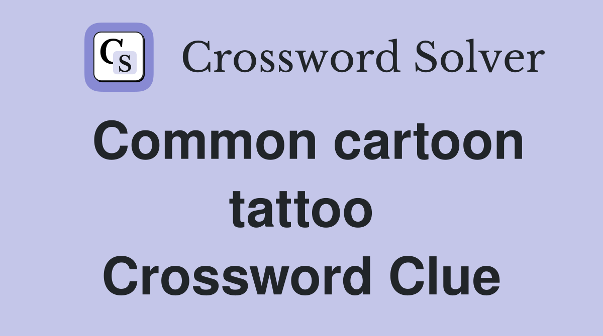 Common cartoon tattoo Crossword Clue