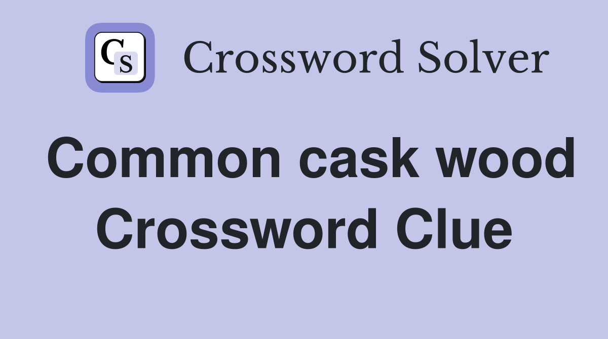 Common cask wood Crossword Clue