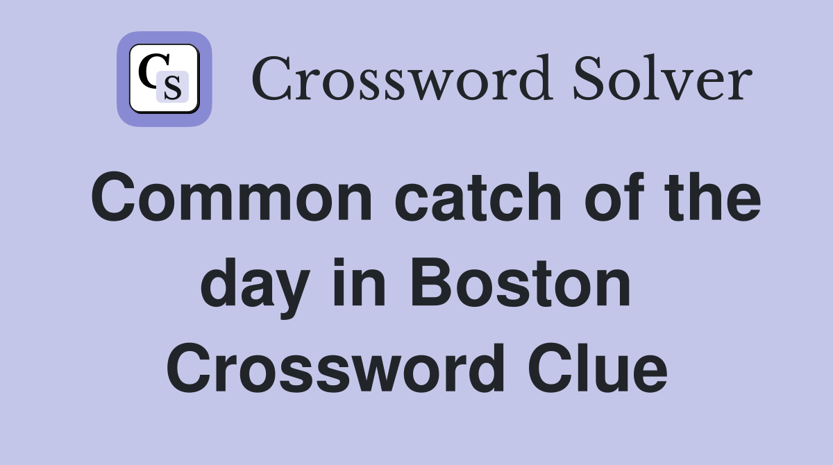 Common catch of the day in Boston Crossword Clue