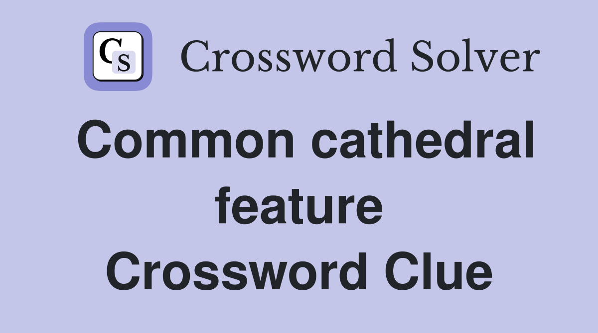 Common cathedral feature Crossword Clue