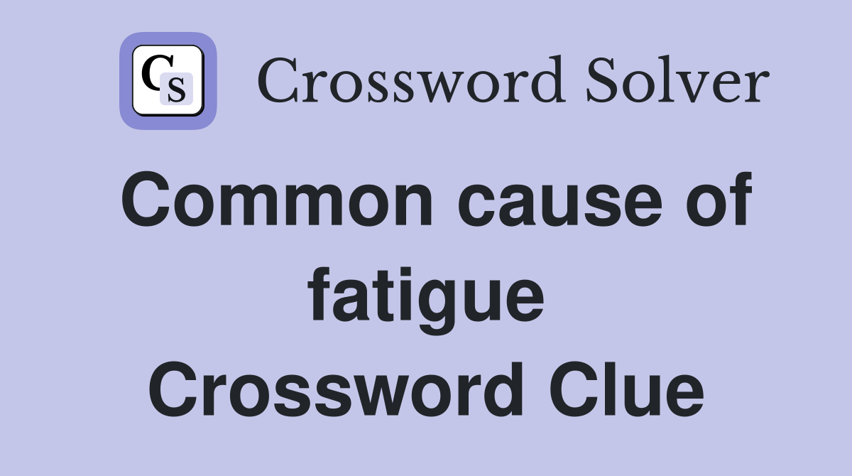 Common cause of fatigue Crossword Clue