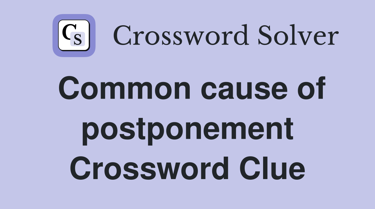 Common cause of postponement Crossword Clue