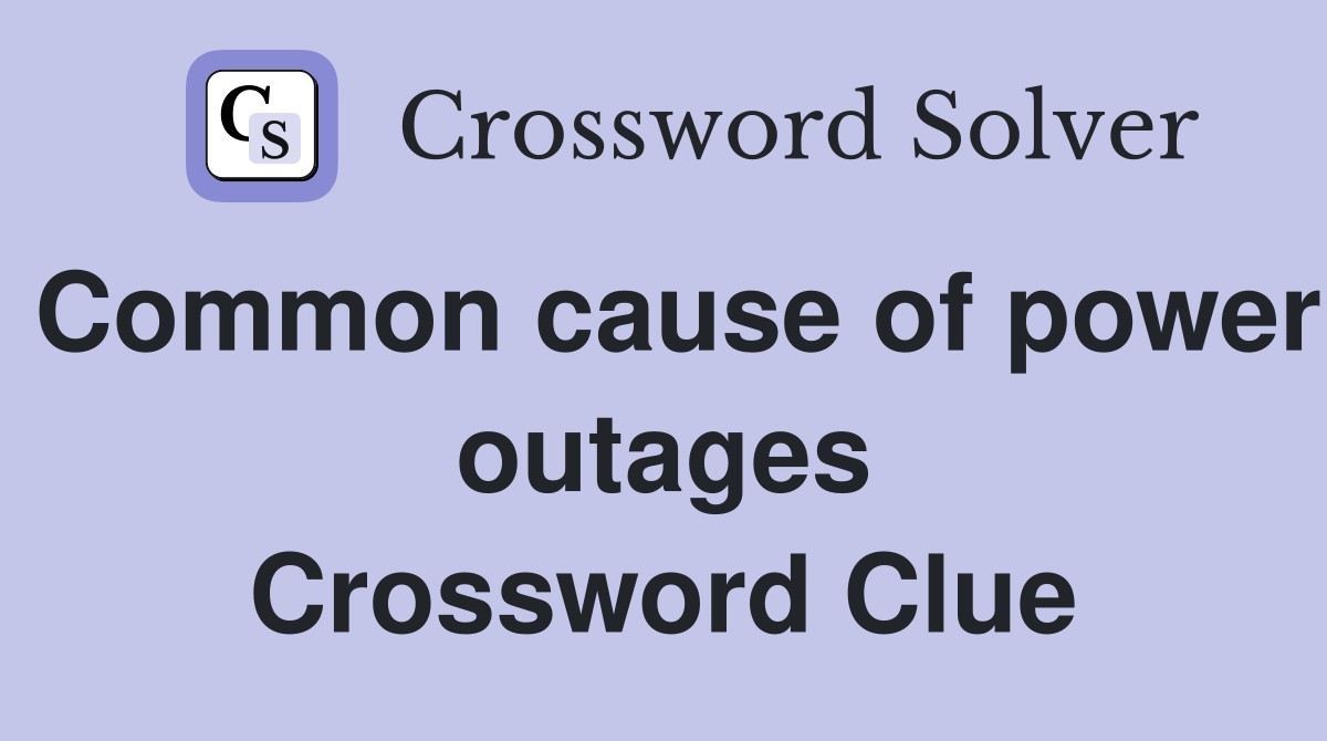 Common cause of power outages Crossword Clue