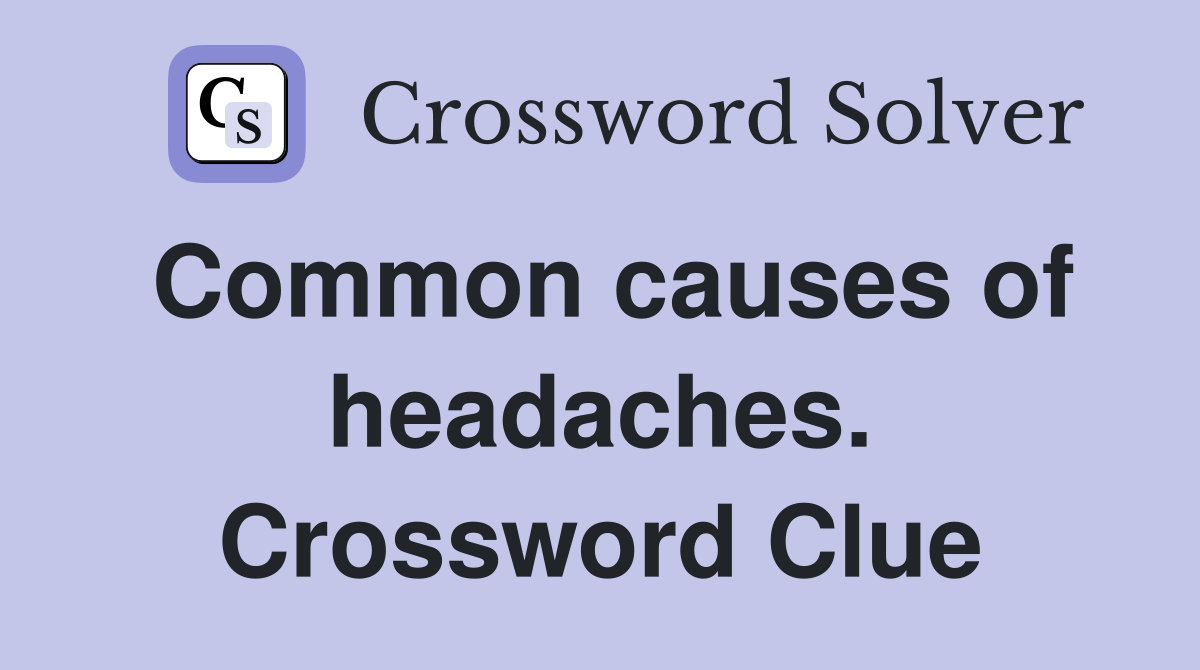 Common causes of headaches. Crossword Clue