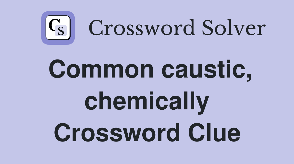 Common caustic, chemically Crossword Clue
