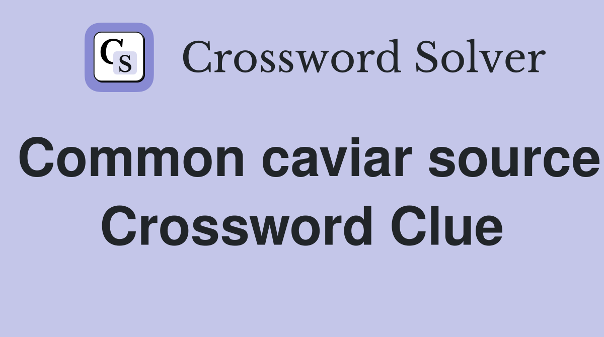 Common caviar source Crossword Clue