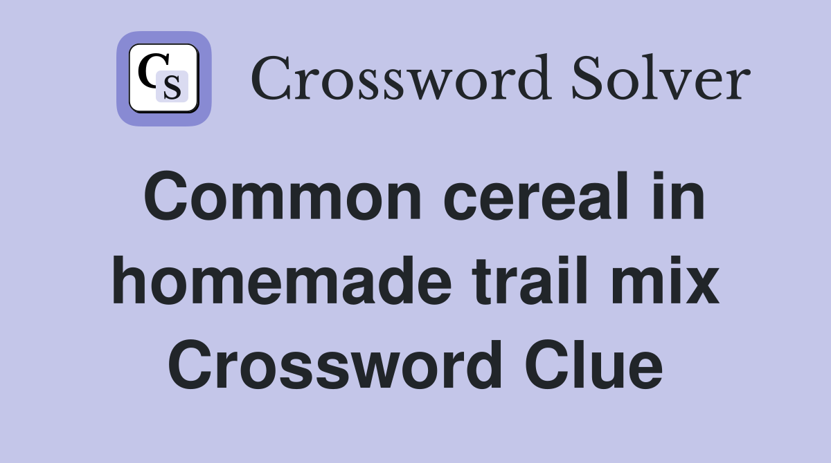 Common cereal in homemade trail mix Crossword Clue