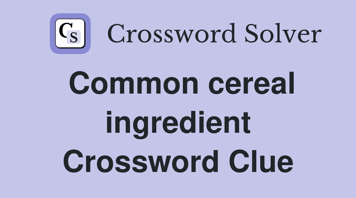 Common cereal ingredient Crossword Clue