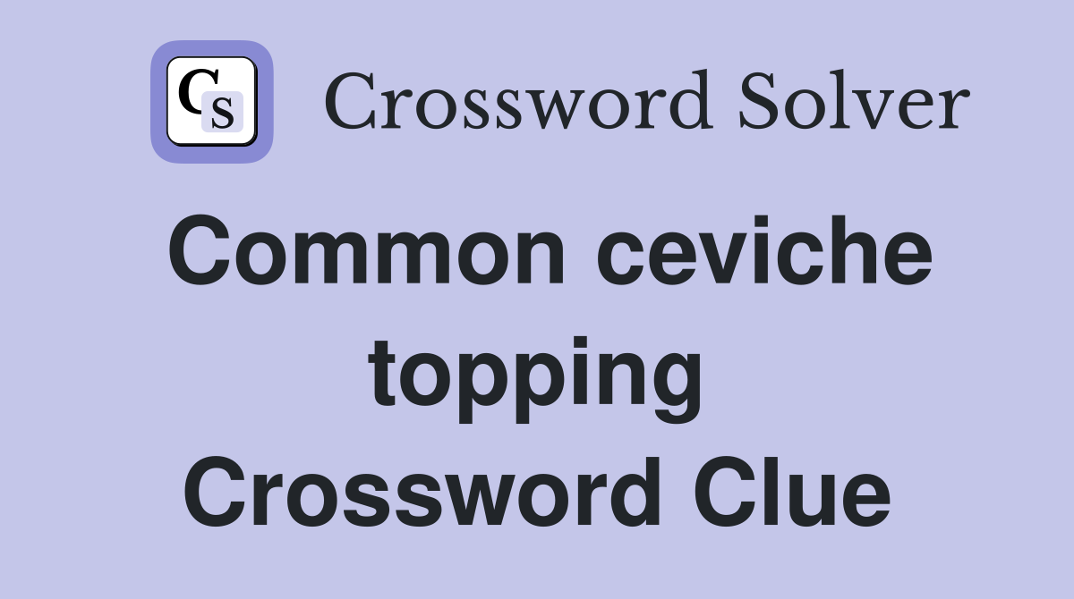 Common ceviche topping Crossword Clue