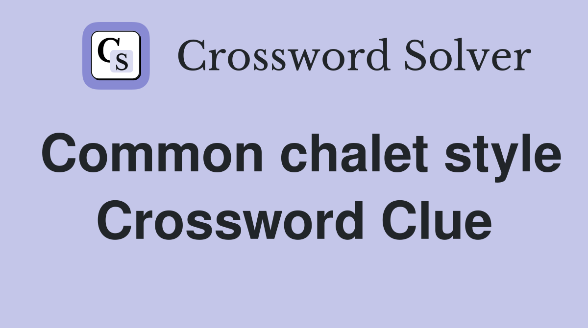 Common chalet style Crossword Clue