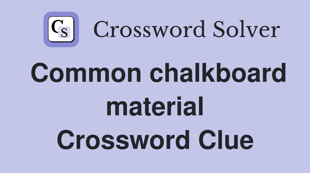 Common chalkboard material Crossword Clue