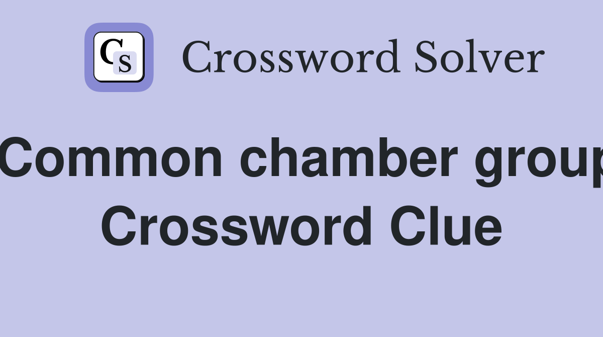 Common chamber group Crossword Clue