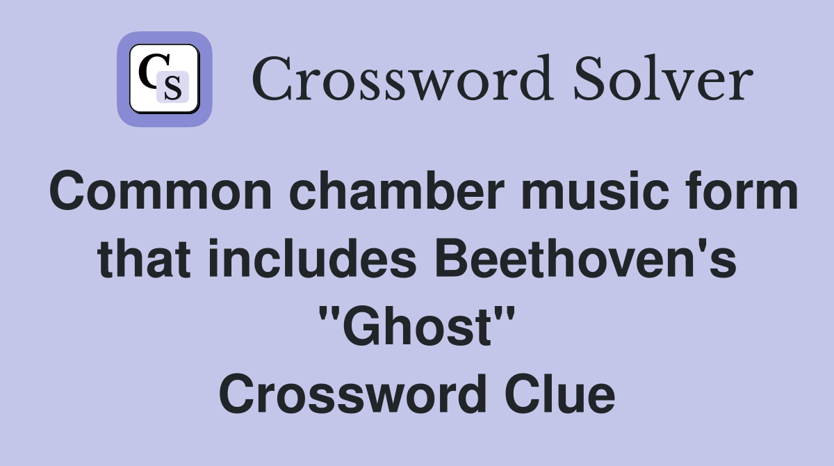 Common chamber music form that includes Beethoven's "Ghost" Crossword Clue