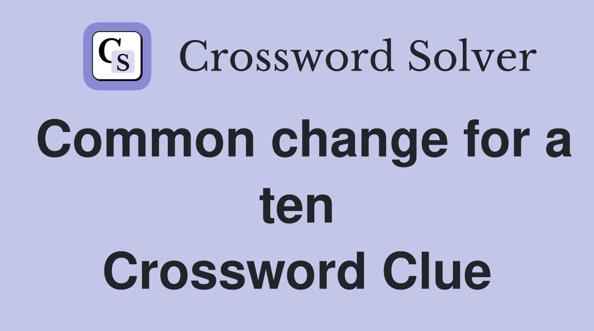 Common change for a ten Crossword Clue