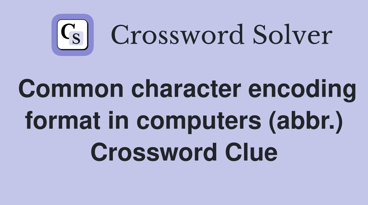 Common character encoding format in computers (abbr.) Crossword Clue