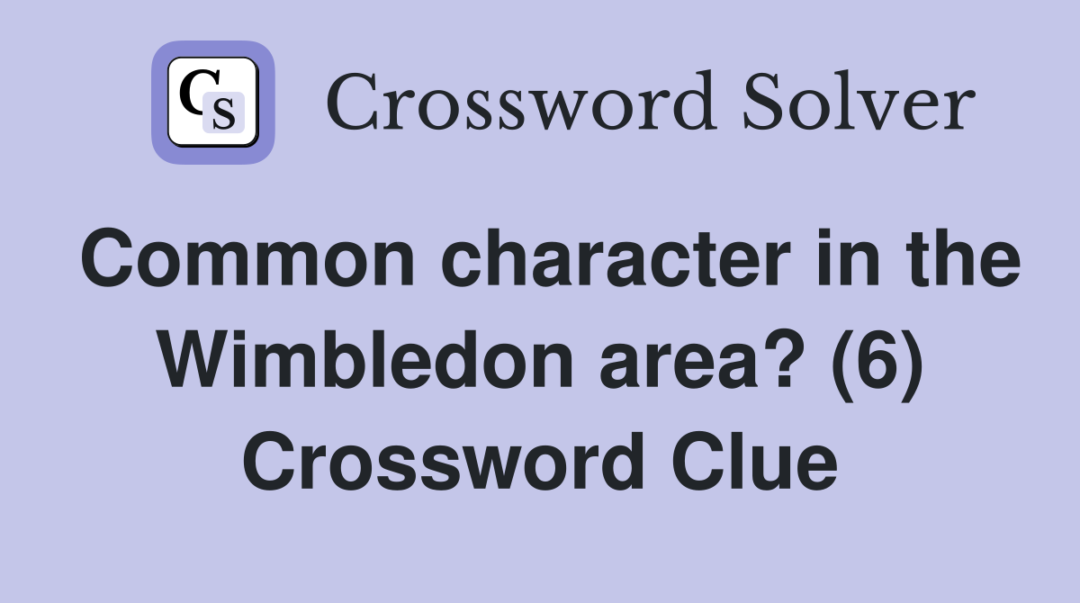 Common character in the Wimbledon area? (6) Crossword Clue