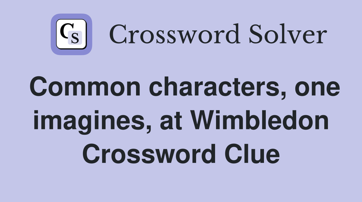 Common characters, one imagines, at Wimbledon Crossword Clue