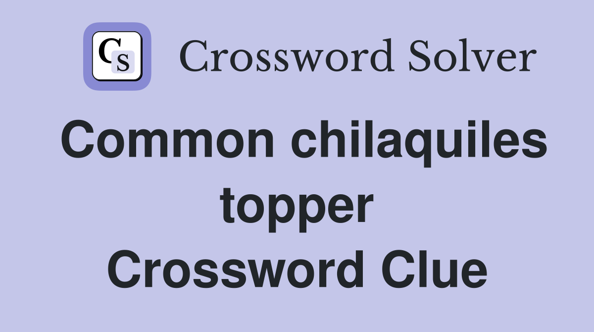 Common chilaquiles topper Crossword Clue