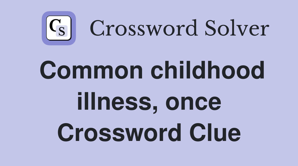 Common childhood illness, once Crossword Clue