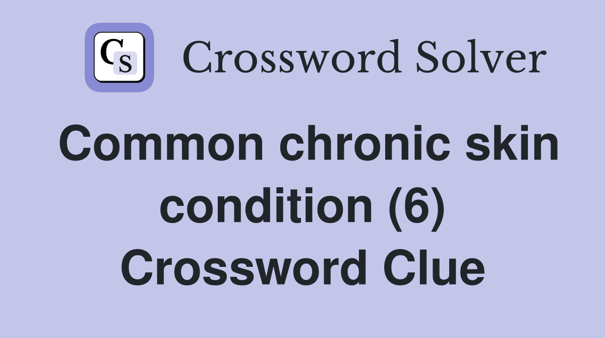 Common chronic skin condition (6) Crossword Clue