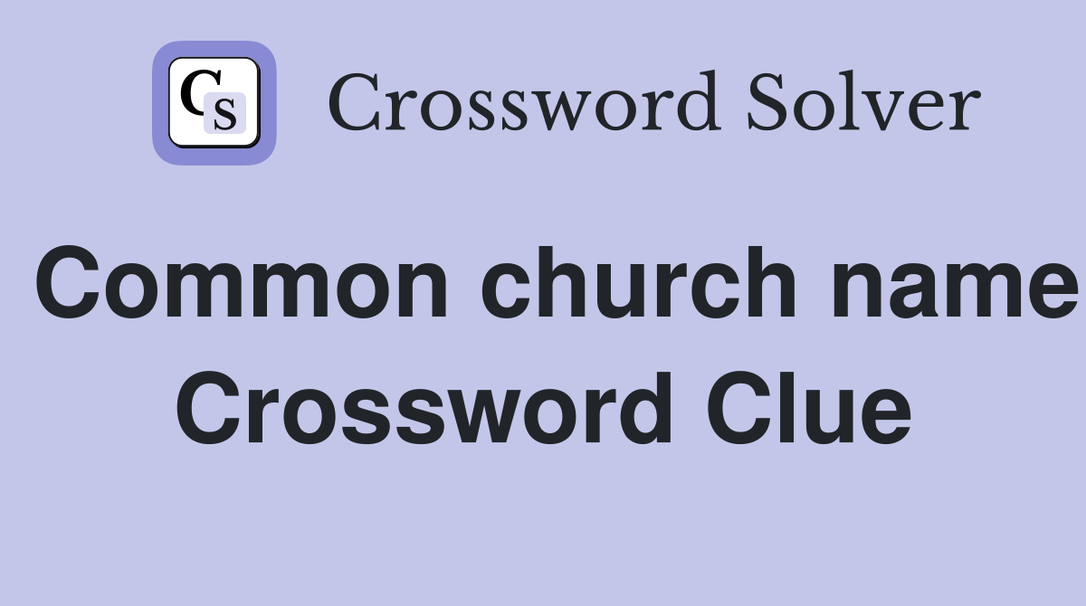 Common church name Crossword Clue