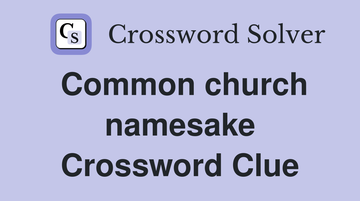 Common church namesake Crossword Clue