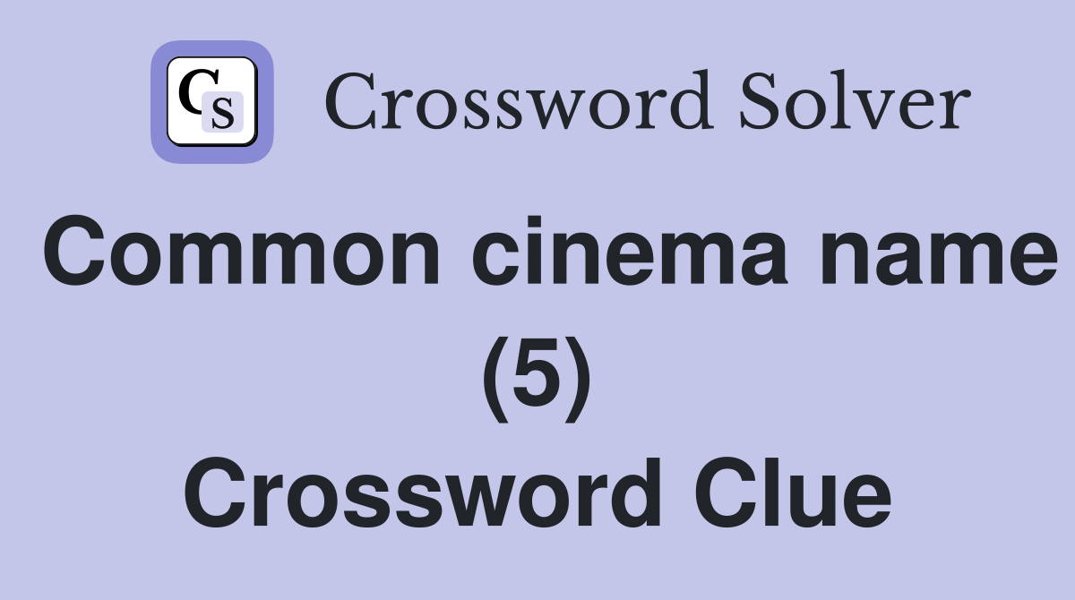 Common cinema name (5) Crossword Clue