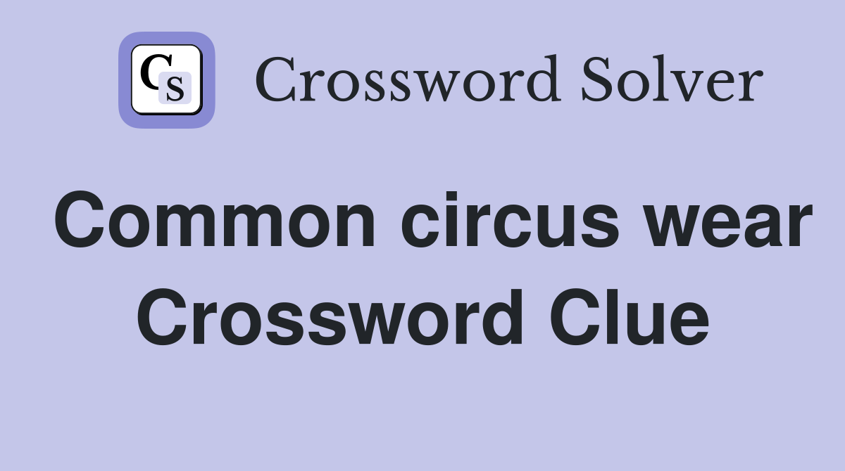 Common circus wear Crossword Clue